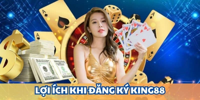 Rinh về nhiều lợi ích khi đăng ký KING88 trở thành hội viên 